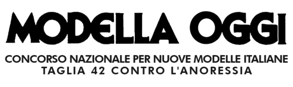 MODELLA OGGI CONCORSO NAZIONALE PER NUOVE MODELLE ITALIANE TAGLIA 42 CONTRO L'ANORESSIA